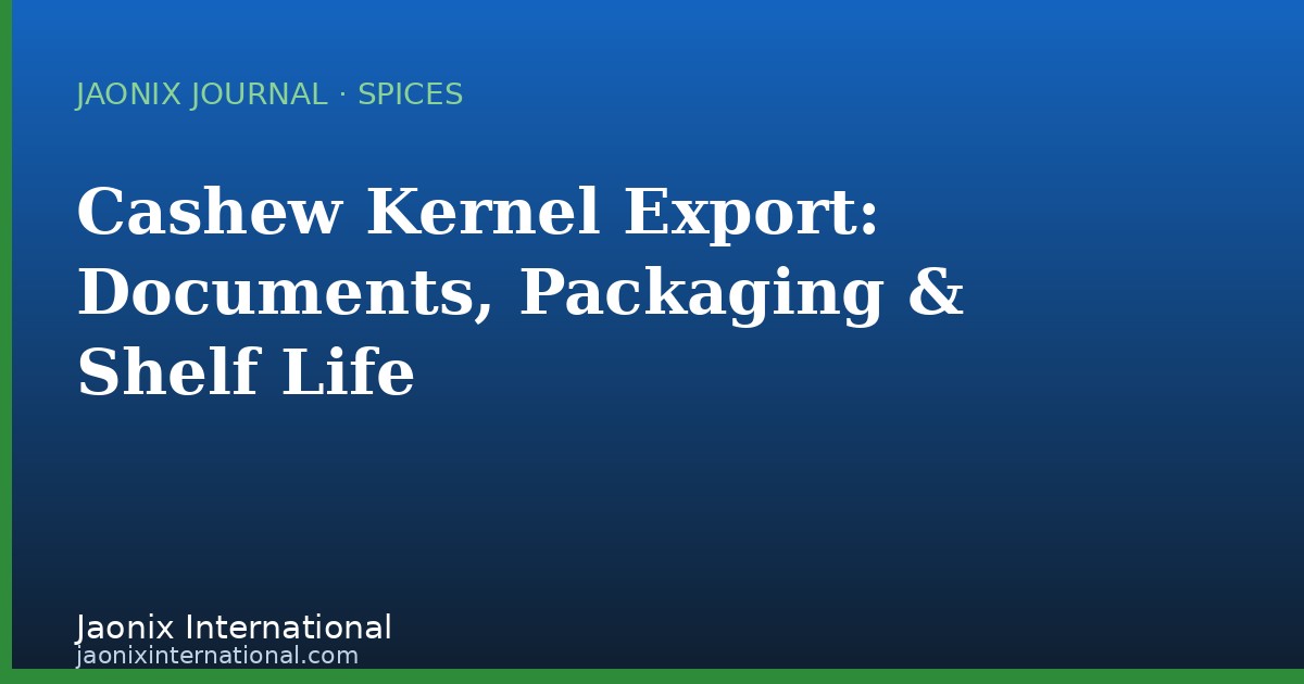 Cashew Kernel Export Documentation, Packaging and Shelf Life: A Buyer's Checklist